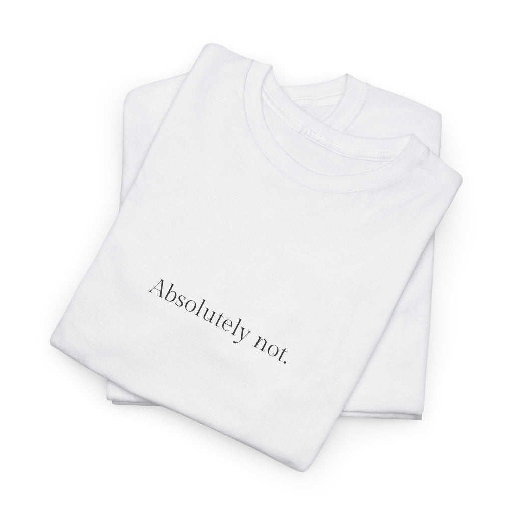 Absolutely not T-shirt