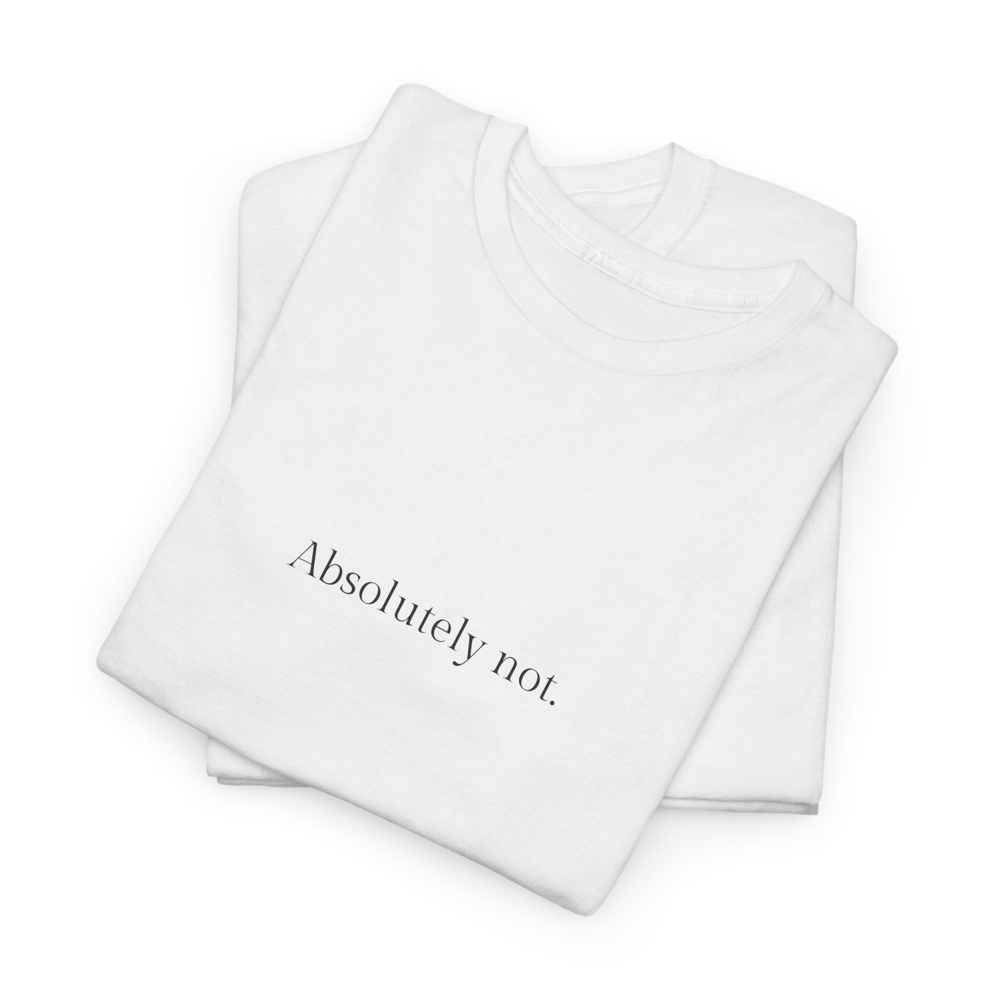 Absolutely not T-shirt