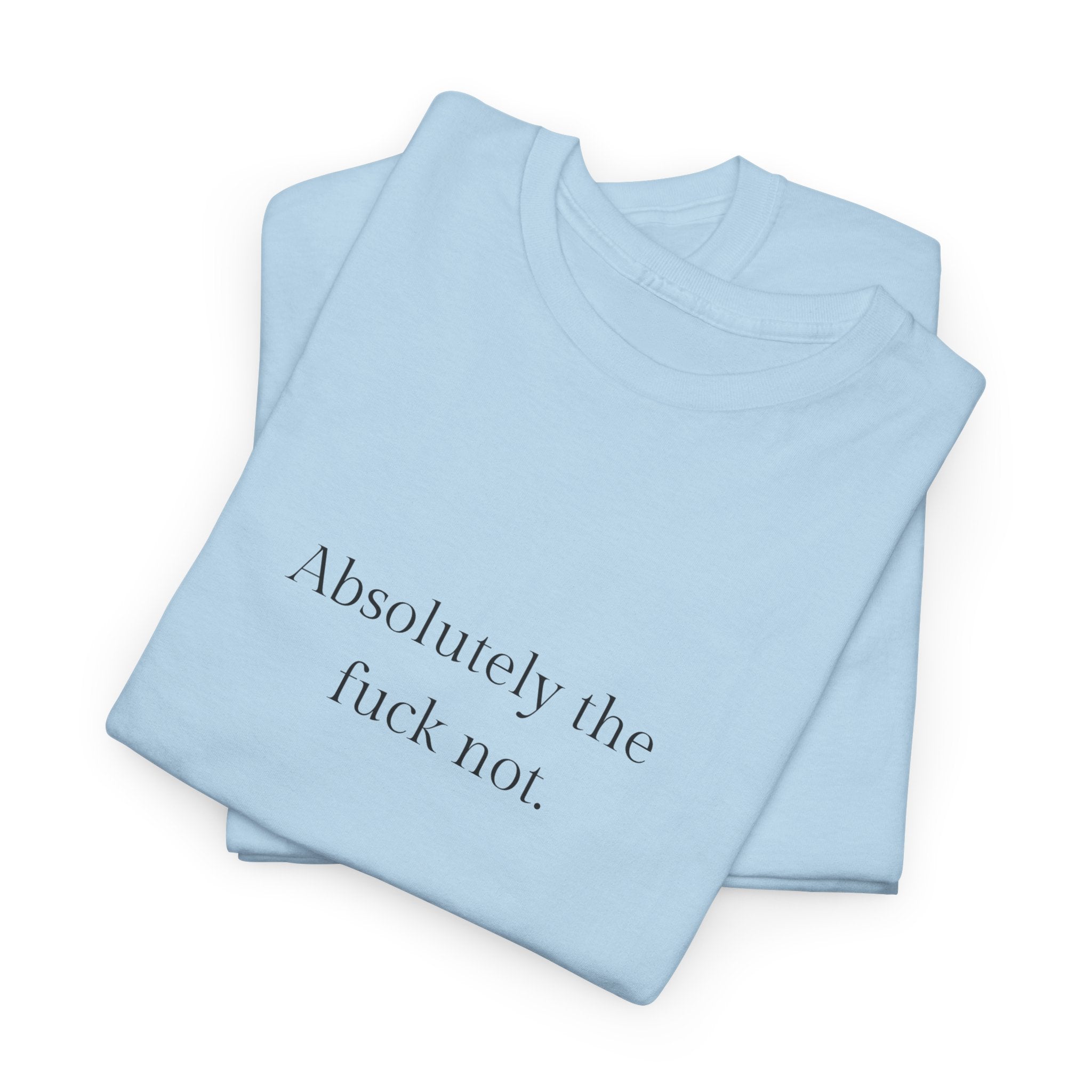Absolutely the f*ck not T-shirt