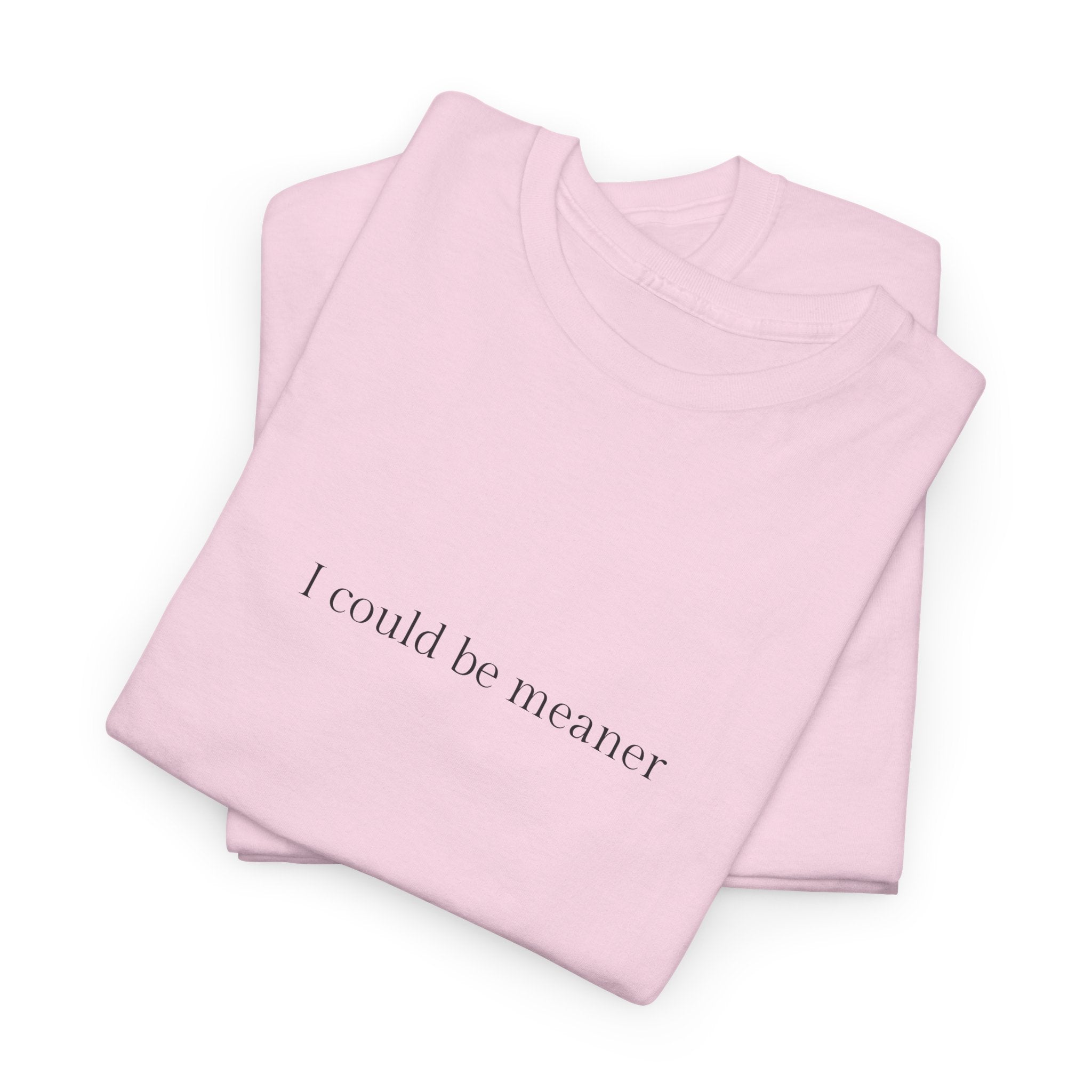 I could be meaner T-shirt