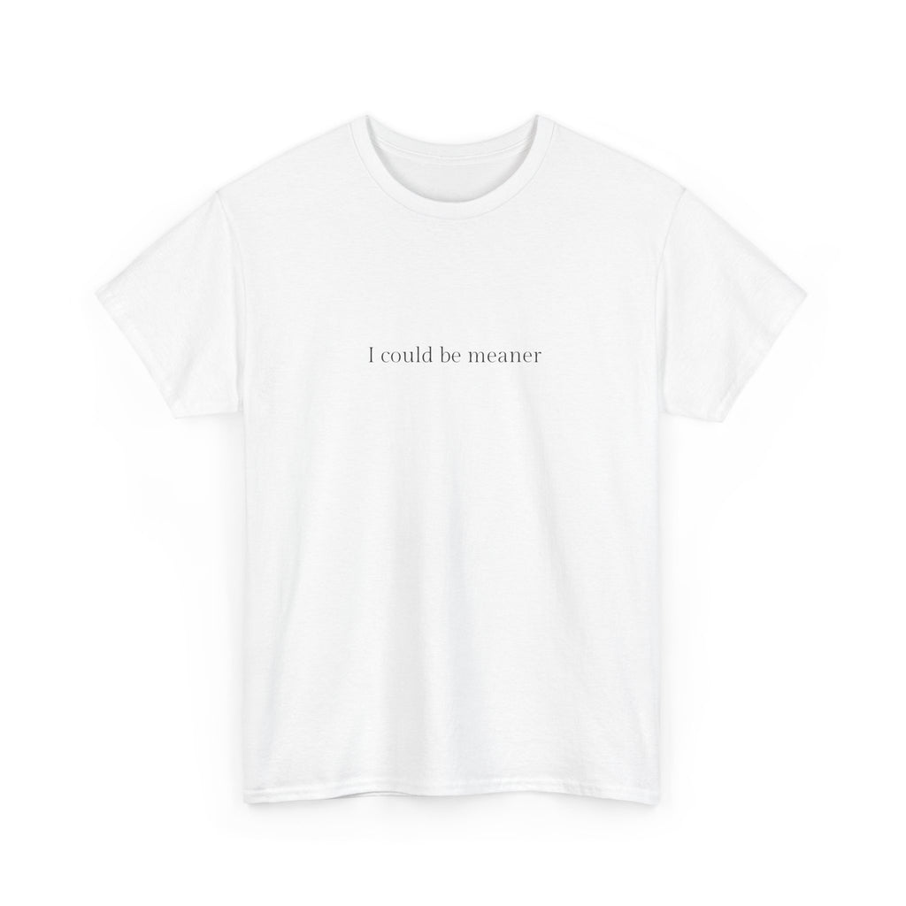 I could be meaner T-shirt