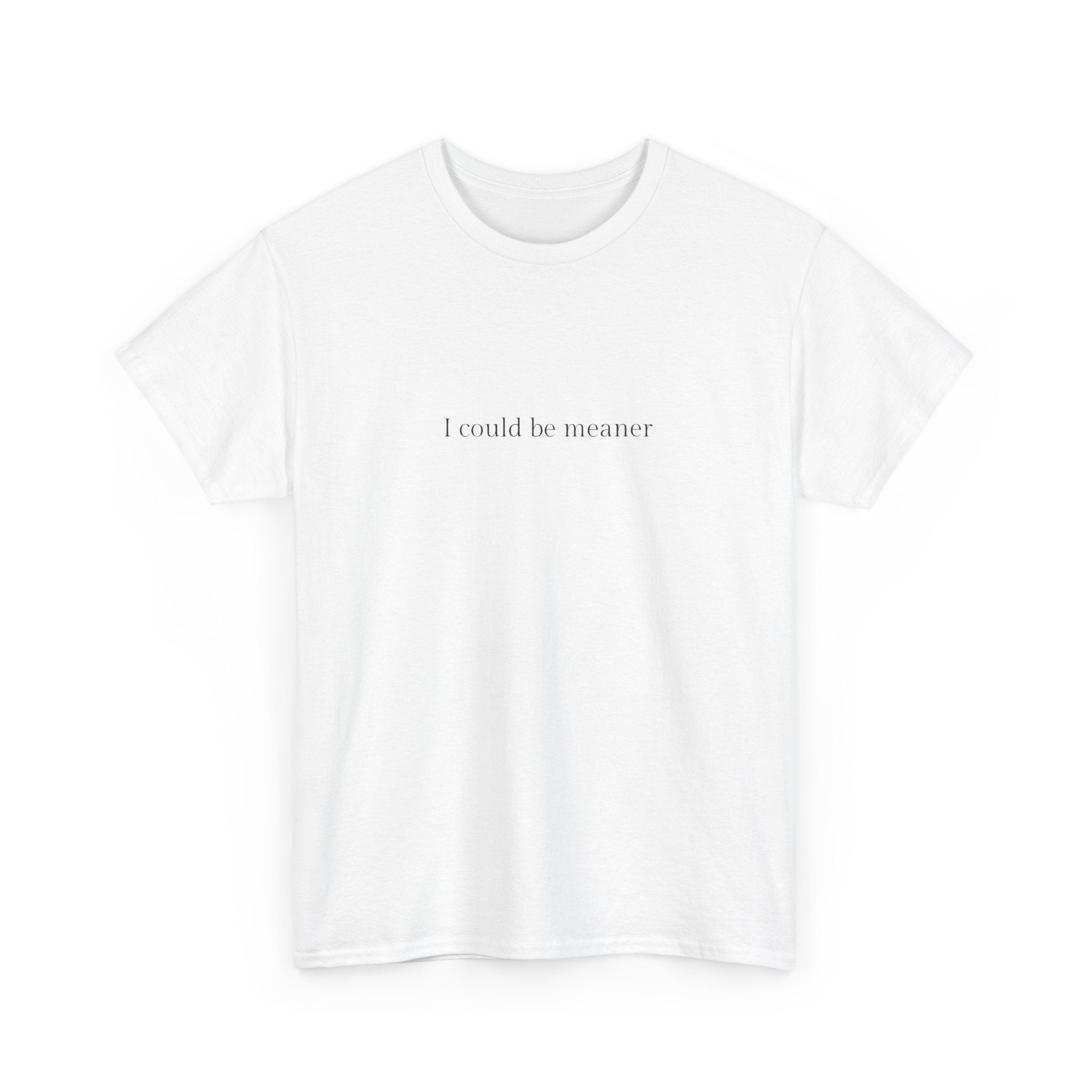 I could be meaner T-shirt