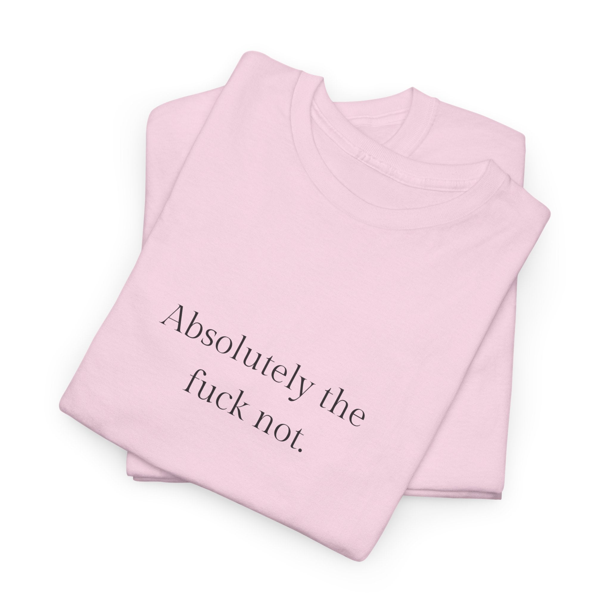 Absolutely the f*ck not T-shirt