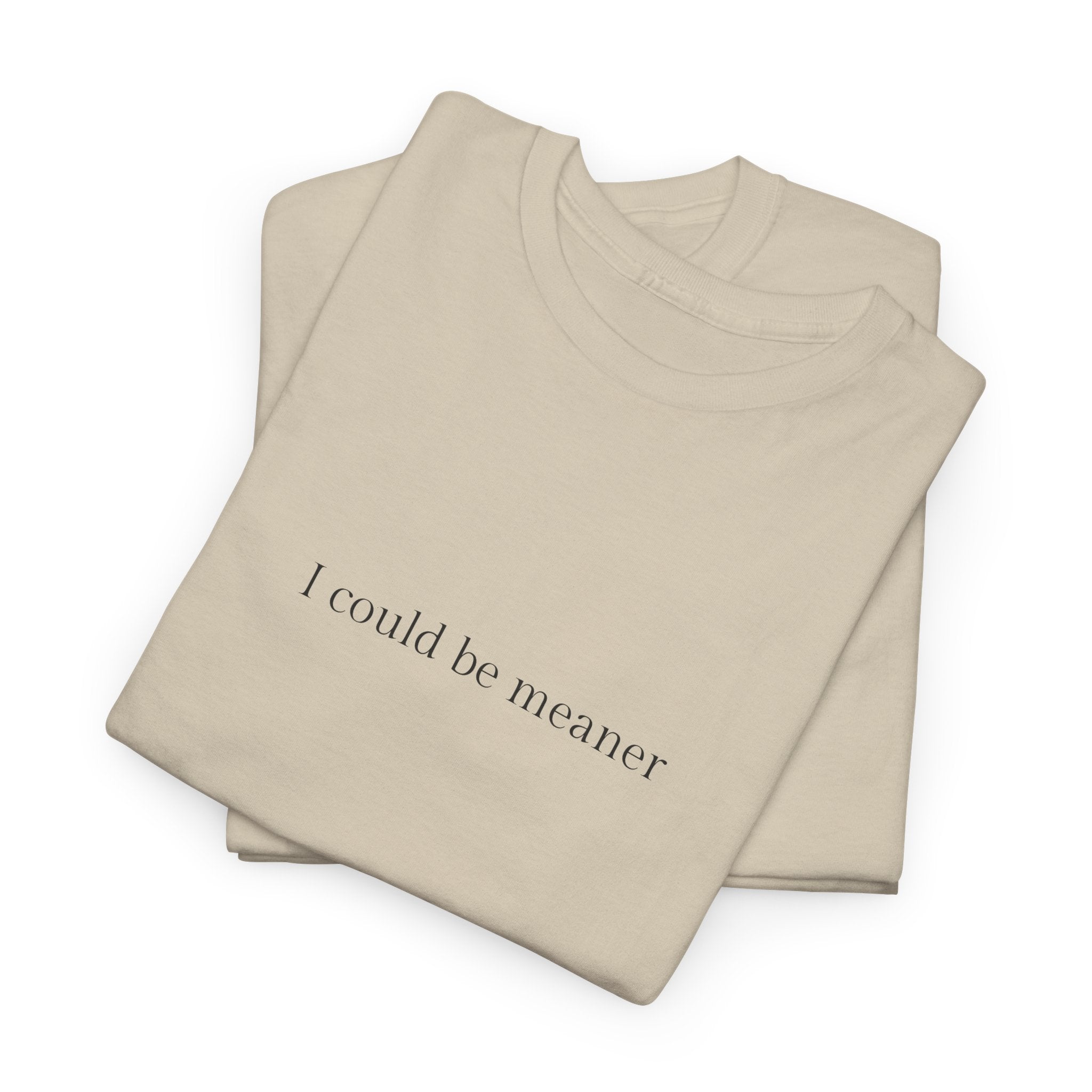 I could be meaner T-shirt
