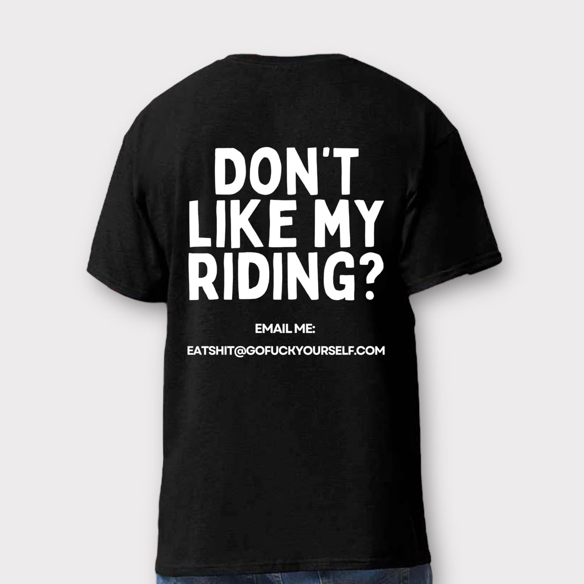 Don’t like my riding? Biker T-Shirt